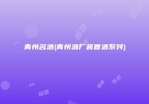青州名酒(青州酒厂酱香酒系列)