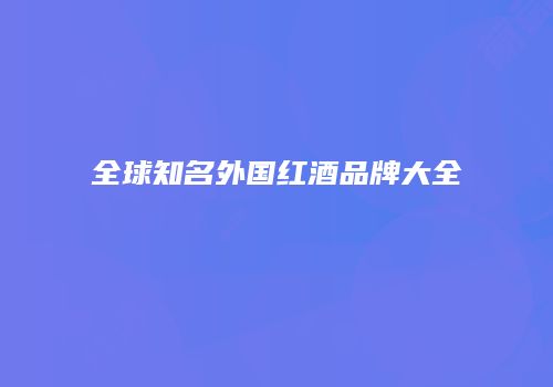 全球知名外国红酒品牌大全