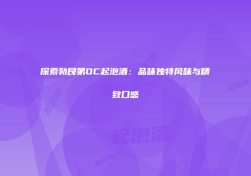 探索勃艮第OC起泡酒：品味独特风味与精致口感