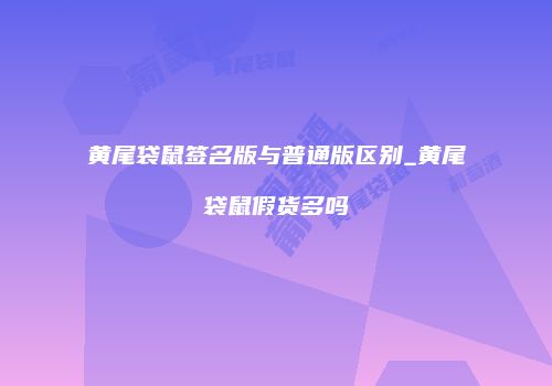 黄尾袋鼠签名版与普通版区别_黄尾袋鼠假货多吗