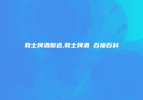教士啤酒酿造,教士啤酒 百度百科