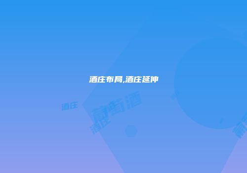 酒庄布局,酒庄延伸
