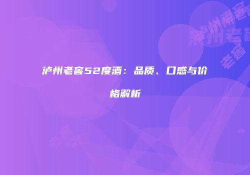泸州老窖52度酒：品质、口感与价格解析