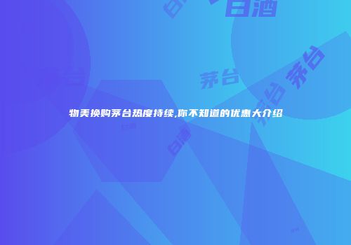 物美换购茅台热度持续,你不知道的优惠大介绍