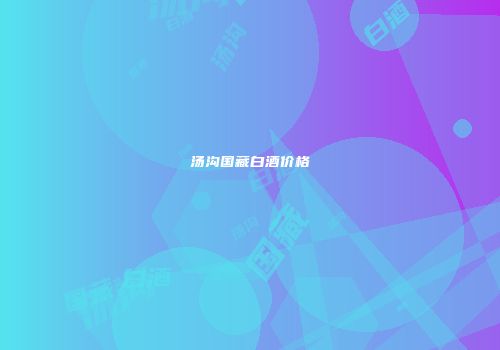 汤沟国藏白酒价格