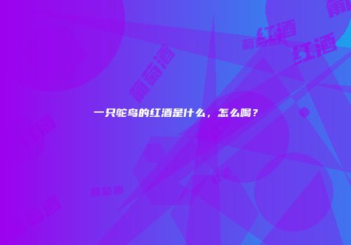 一只鸵鸟的红酒是什么，怎么喝？
