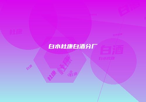 白水杜康白酒分厂