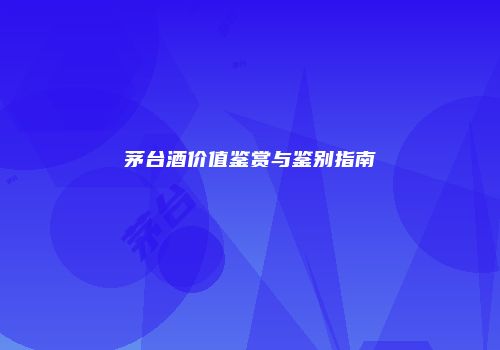 茅台酒价值鉴赏与鉴别指南