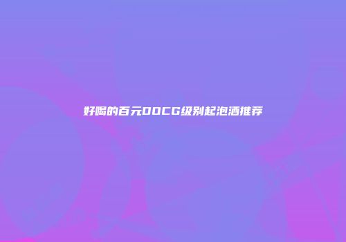 好喝的百元DOCG级别起泡酒推荐