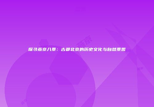 探寻燕京八景：古都北京的历史文化与自然景观