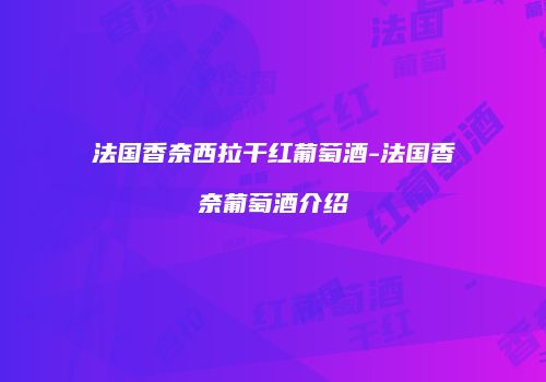 法国香奈西拉干红葡萄酒-法国香奈葡萄酒介绍