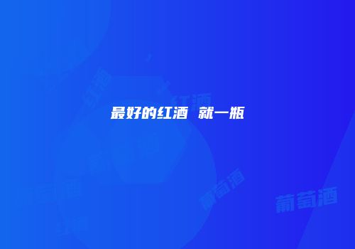 最好的红酒 就一瓶