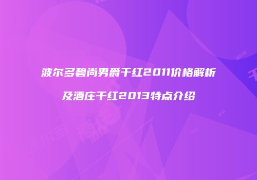波尔多碧尚男爵干红2011价格解析及酒庄干红2013特点介绍