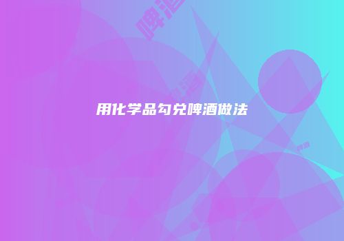 用化学品勾兑啤酒做法