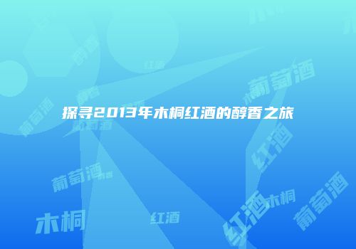 探寻2013年木桐红酒的醇香之旅