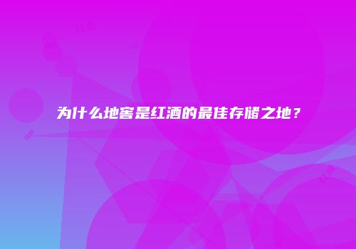 为什么地窖是红酒的最佳存储之地？