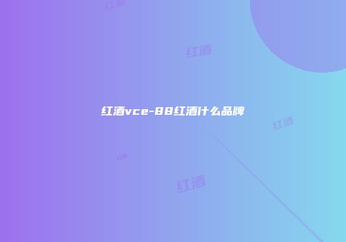 红酒vce-88红酒什么品牌
