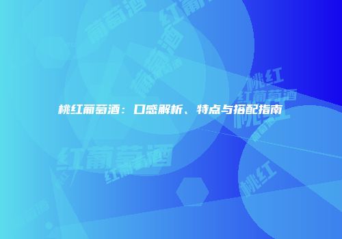 桃红葡萄酒：口感解析、特点与搭配指南
