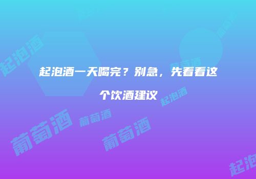 起泡酒一天喝完？别急，先看看这个饮酒建议