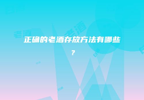 正确的老酒存放方法有哪些？