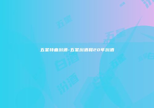 五星特曲汾酒-五星汾酒和20年汾酒