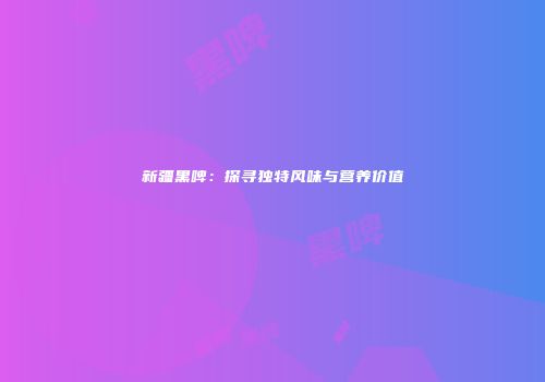 新疆黑啤：探寻独特风味与营养价值