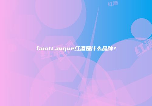 faintLauque红酒是什么品牌？