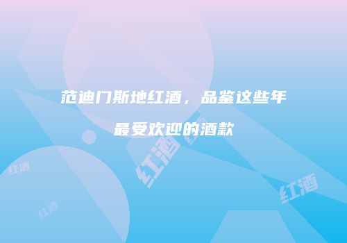 范迪门斯地红酒，品鉴这些年最受欢迎的酒款