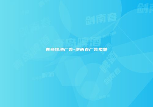 青岛啤酒广告-剑南春广告视频