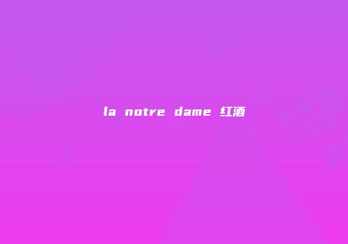 la notre dame 红酒