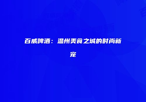 百威啤酒：温州美食之城的时尚新宠
