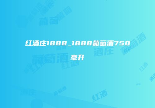 红酒庄1888_1888葡萄酒750毫升