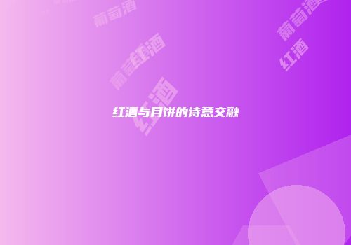 红酒与月饼的诗意交融