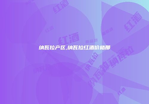 纳瓦拉产区,纳瓦拉红酒价格那