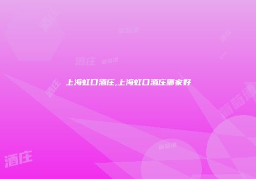 上海虹口酒庄,上海虹口酒庄哪家好