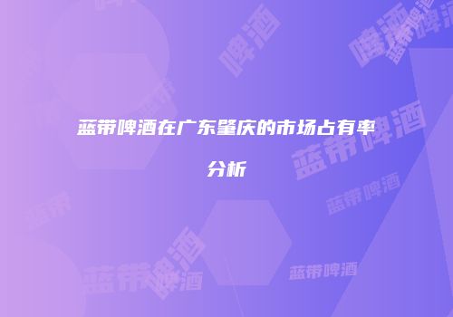蓝带啤酒在广东肇庆的市场占有率分析