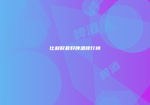 比利时最好啤酒排行榜