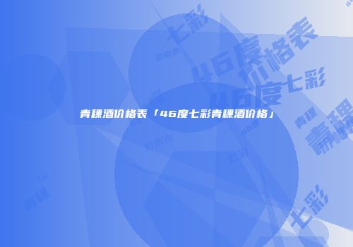 青稞酒价格表「46度七彩青稞酒价格」