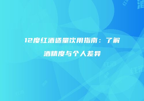 12度红酒适量饮用指南：了解酒精度与个人差异