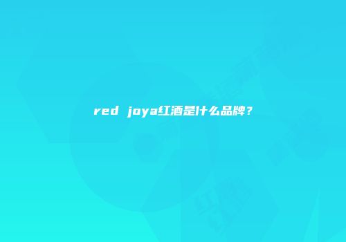 red joya红酒是什么品牌？