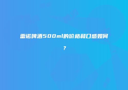 雷诺啤酒500ml的价格和口感如何？