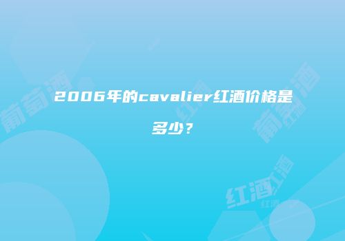 2006年的cavalier红酒价格是多少？