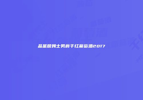品鉴詹姆士男爵干红葡萄酒2017