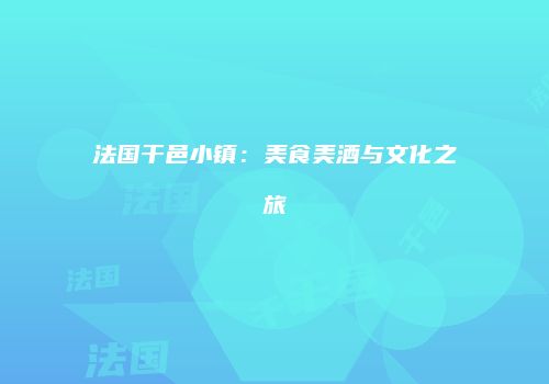 法国干邑小镇：美食美酒与文化之旅