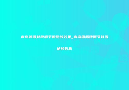 青岛啤酒对啤酒节赞助的效果_青岛国际啤酒节对当地的影响