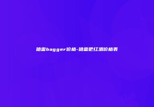 哈雷bagger价格-哈雷吧红酒价格表