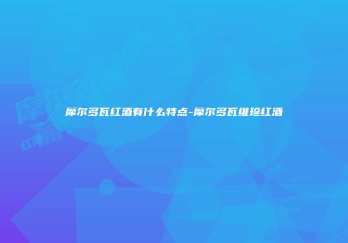 摩尔多瓦红酒有什么特点-摩尔多瓦维珍红酒