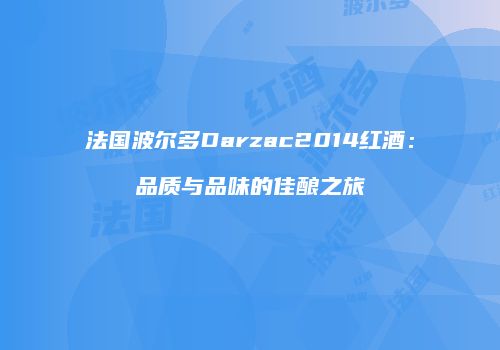 法国波尔多Darzac2014红酒：品质与品味的佳酿之旅