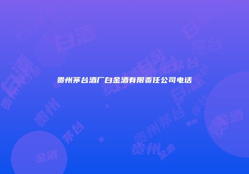 贵州茅台酒厂白金酒有限责任公司电话