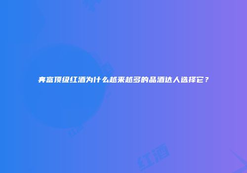 奔富顶级红酒为什么越来越多的品酒达人选择它？